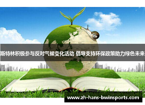 斯特林积极参与反对气候变化活动 倡导支持环保政策助力绿色未来