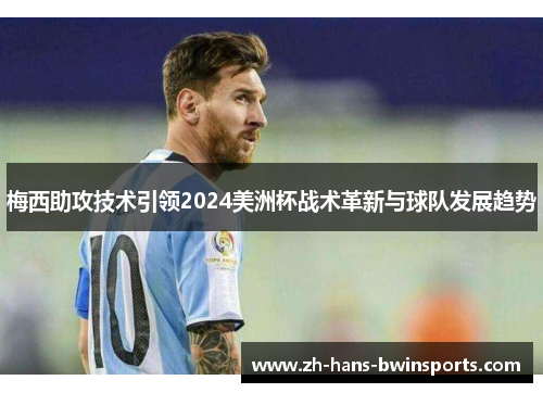 梅西助攻技术引领2024美洲杯战术革新与球队发展趋势