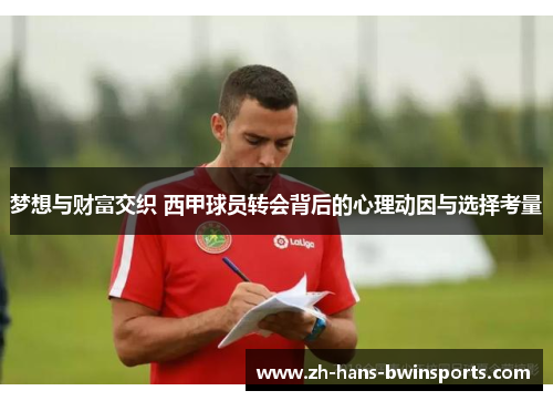 梦想与财富交织 西甲球员转会背后的心理动因与选择考量