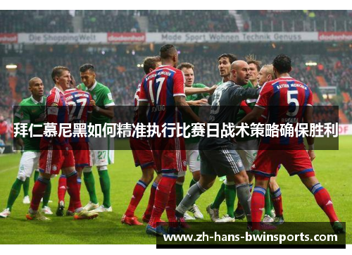 拜仁慕尼黑如何精准执行比赛日战术策略确保胜利