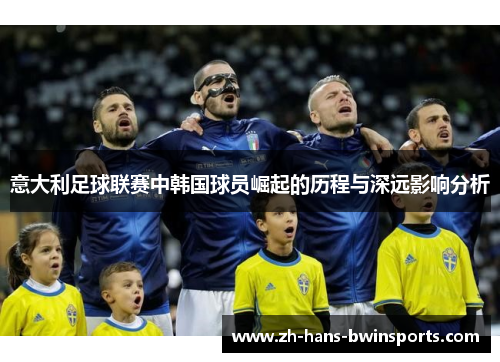 意大利足球联赛中韩国球员崛起的历程与深远影响分析