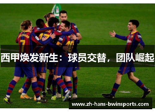 西甲焕发新生：球员交替，团队崛起