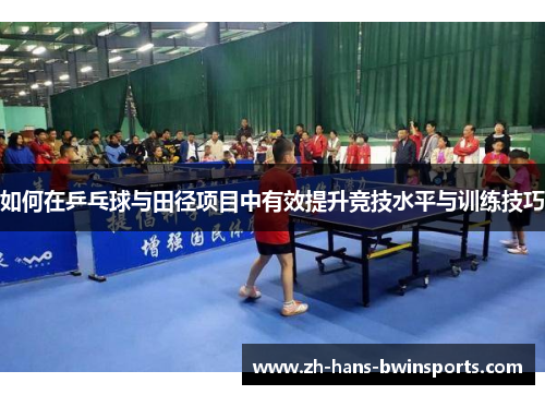 如何在乒乓球与田径项目中有效提升竞技水平与训练技巧