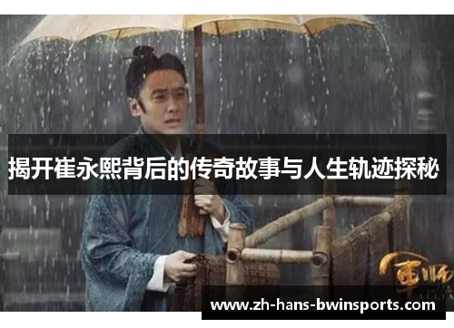 揭开崔永熙背后的传奇故事与人生轨迹探秘 