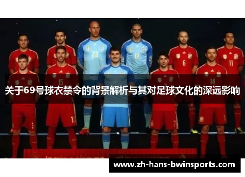 关于69号球衣禁令的背景解析与其对足球文化的深远影响