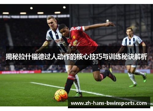 揭秘拉什福德过人动作的核心技巧与训练秘诀解析