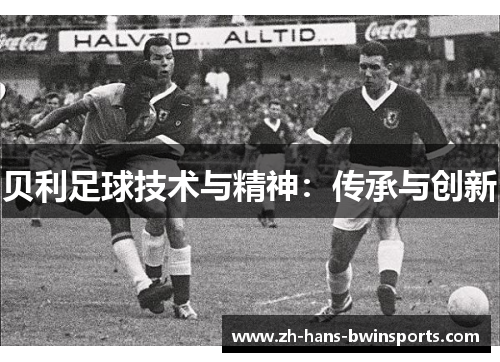贝利足球技术与精神：传承与创新