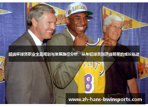 超级杯球员职业生涯规划与发展路径分析：从年轻球员到顶级明星的成长轨迹