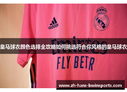 皇马球衣颜色选择全攻略如何挑选符合你风格的皇马球衣